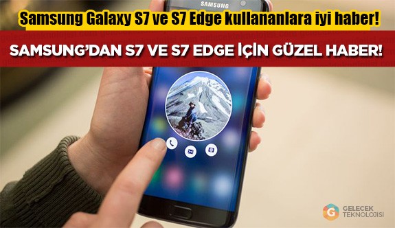 Samsung Galaxy S7 ve S7 Edge kullananlara sevindirici haber!